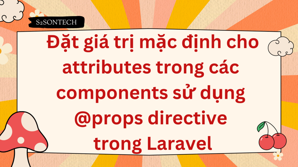 Đặt giá trị mặc định cho attributes trong các components sử dụng @props directive trong Laravel