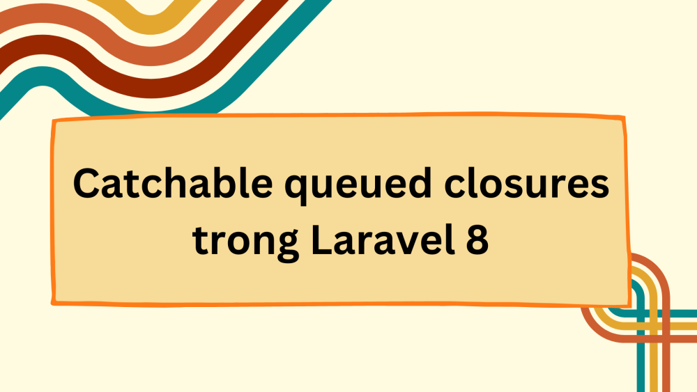 Catchable queued closures trong Laravel 8