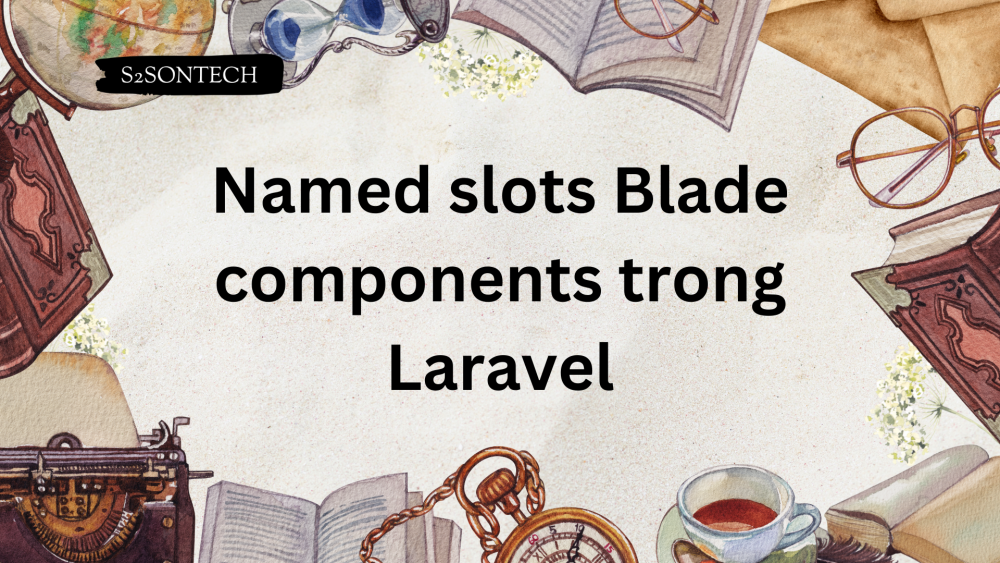 Named slots Blade components trong Laravel