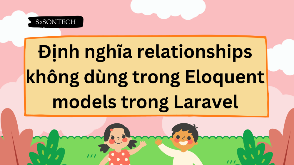 Định nghĩa relationships không dùng trong Eloquent models trong Laravel