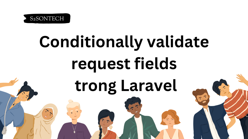 Conditionally validate request fields trong Laravel