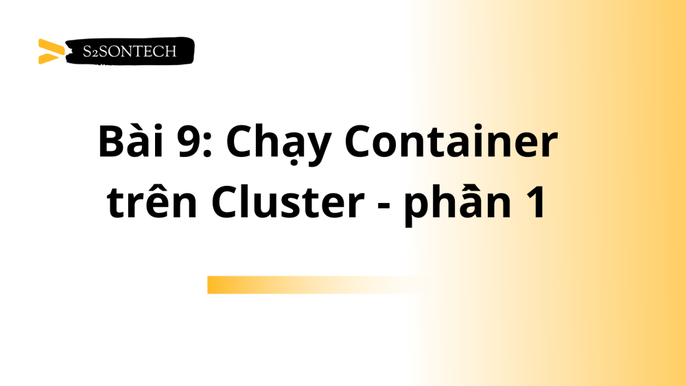 Bài 9: Chạy Container trên Cluster - phần 1