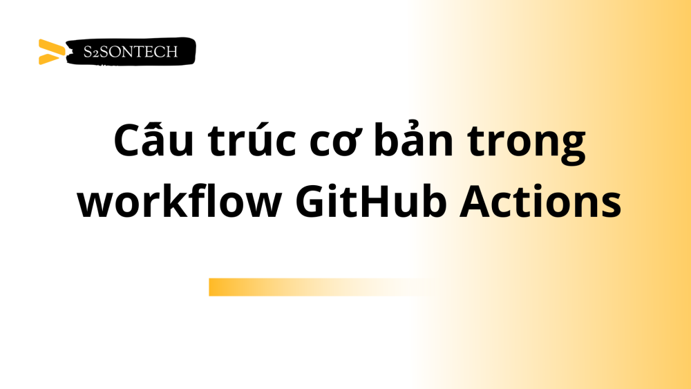 Cấu trúc cơ bản trong workflow GitHub Actions