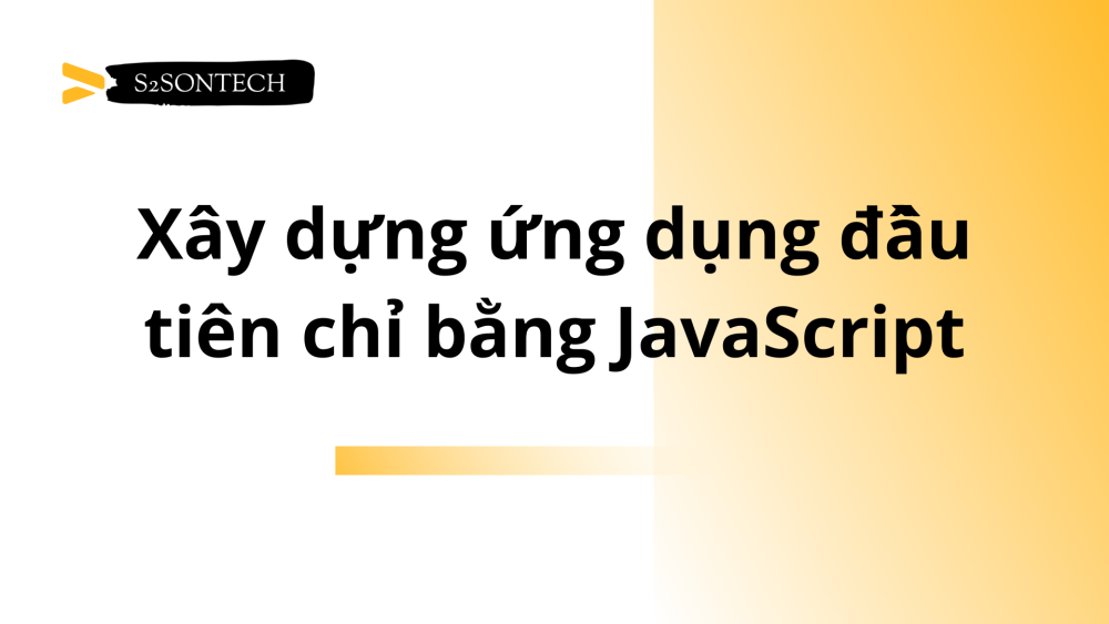 Xây dựng ứng dụng đầu tiên chỉ bằng JavaScript