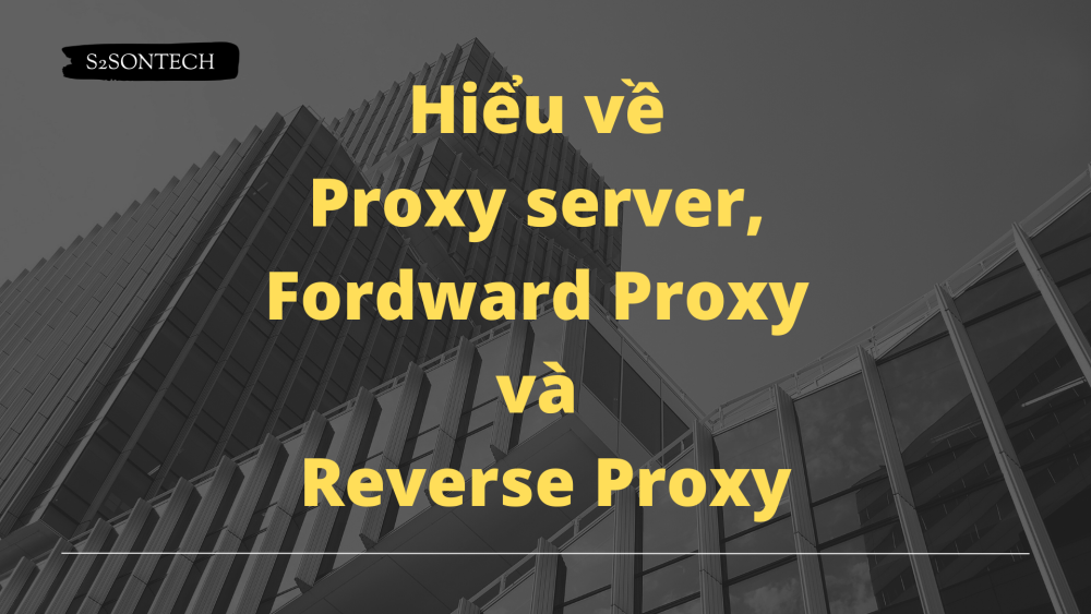 Hiểu về Proxy server, Fordward Proxy và Reverse Proxy