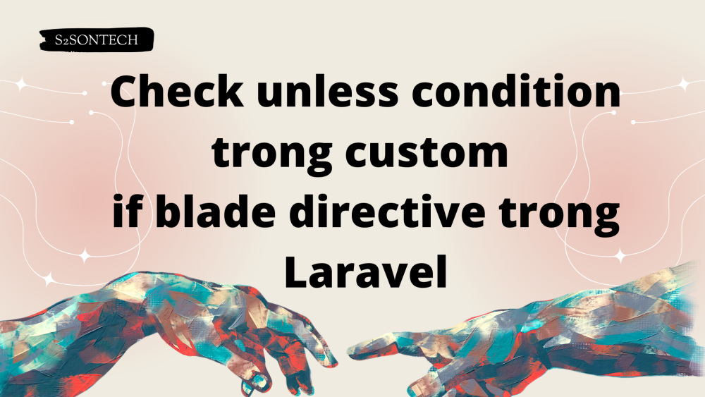 Check unless condition trong custom if blade directive trong Laravel