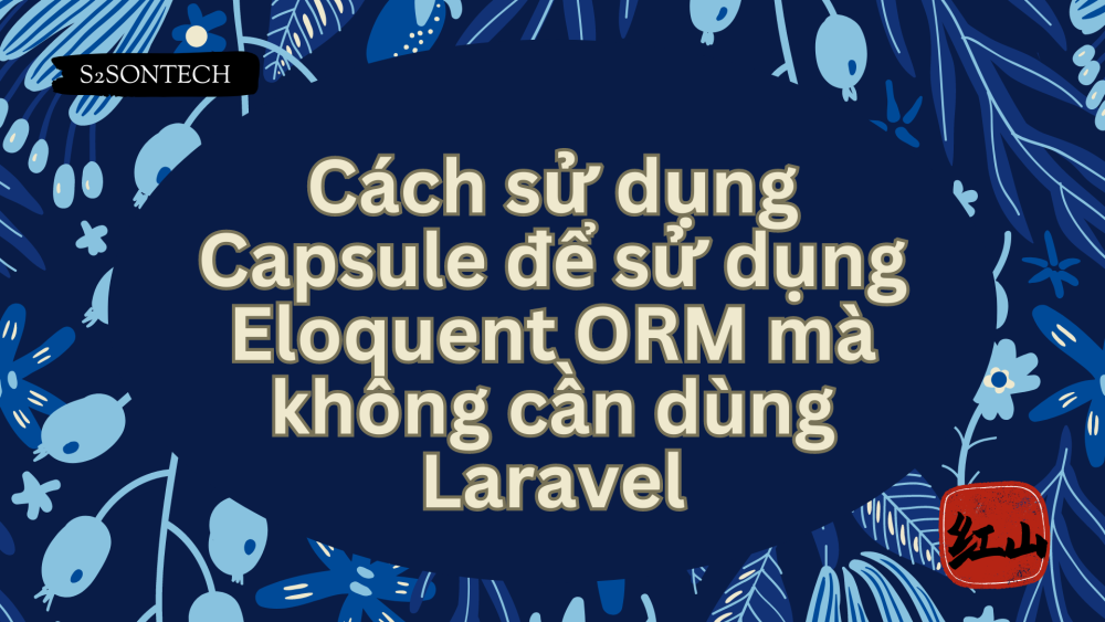 Cách sử dụng Capsule để sử dụng Eloquent ORM mà không cần dùng Laravel