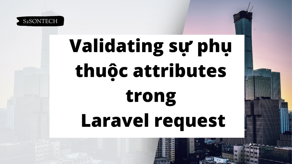 Validating sự phụ thuộc attributes trong Laravel request