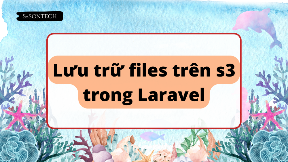 Lưu trữ files trên s3 trong Laravel - Full Guide 2023