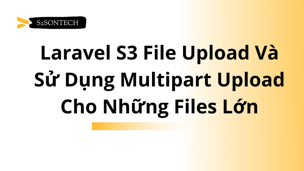 Laravel S3 File Upload Và Sử Dụng Multipart Upload Cho Những Files Lớn