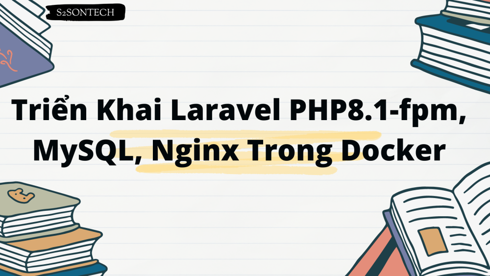 Triển Khai Laravel PHP8.1-fpm, MySQL, Nginx Trong Docker