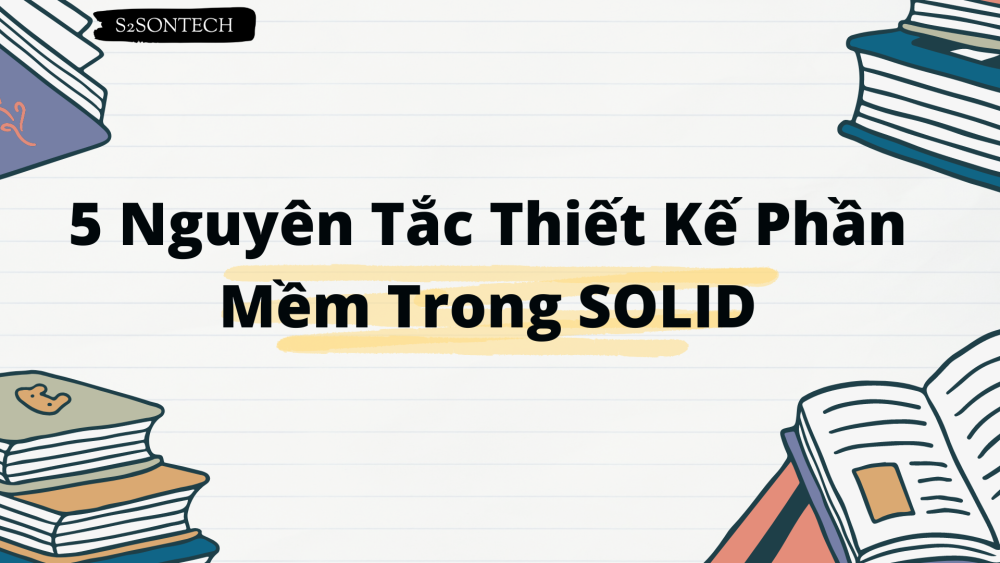 5 Nguyên Tắc Thiết Kế Phần Mềm Trong SOLID