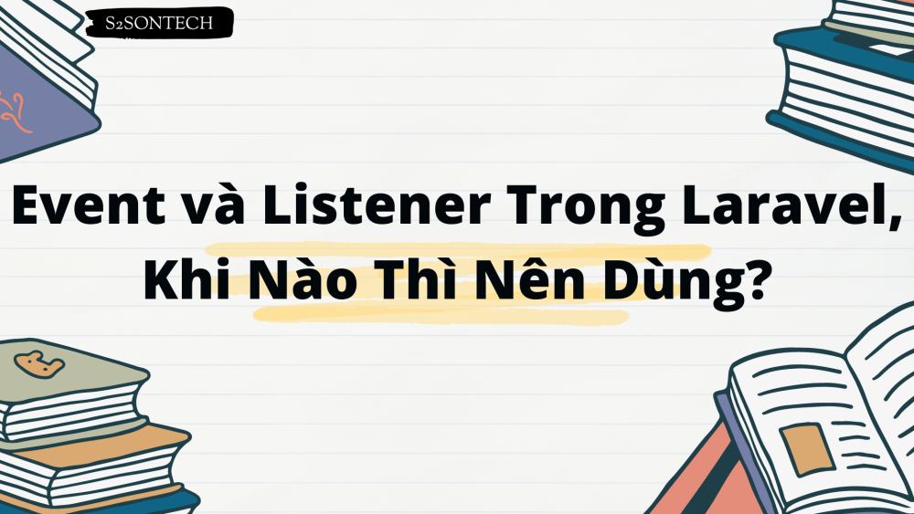 Event và Listener Trong Laravel, Khi Nào Thì Nên Dùng?