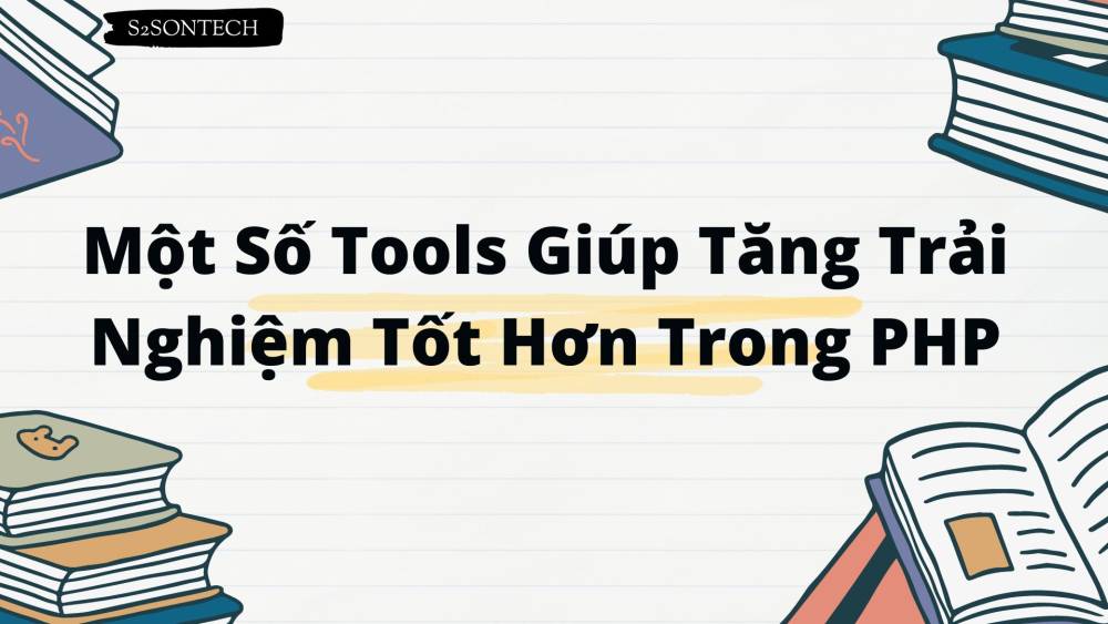 Một Số Tools Giúp Tăng Trải Nghiệm Tốt Hơn Trong PHP